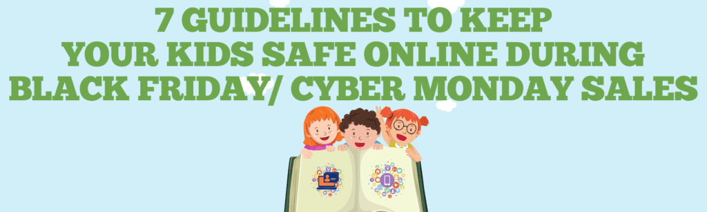 7 Guidelines to Keep your kids Safe During Black Friday Cyber Monday Deals